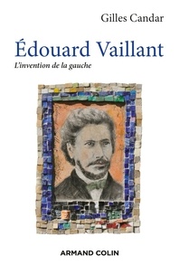 Gilles Candar - Edouard Vaillant - L'invention de la gauche.