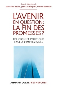 Jean-Yves Baziou et Jean-Luc Blaquart - L'avenir en question : la fin des promesses ? - Religion et politique face à l'imprévisible.