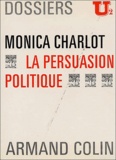 Monica Charlot - La persuasion politique.