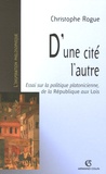 Christophe Rogue - D'une cité l'autre - Essai sur la politique platonicienne, de la République aux Lois.
