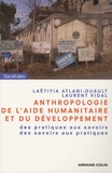 Laëtitia Atlani-Duault et Laurent Vidal - Anthropologie de l'aide humanitaire et du développement - Des pratiques aux savoirs, des savoirs aux pratiques.
