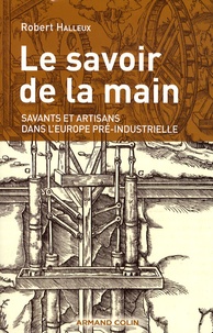 Robert Halleux - Le savoir de la main - Savants et artisans dans l'Europe pré-industrielle.