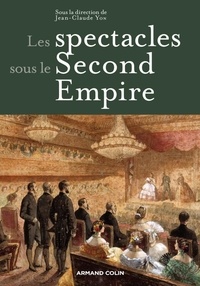 Jean-Claude Yon - Les spectacles sous le Second Empire.