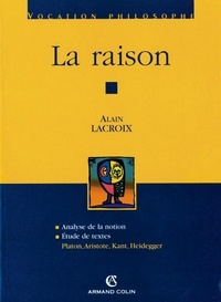 Alain Lacroix - La raison - Platon, Aristote, Kant, Heidegger.