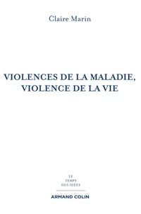 Claire Marin - Violences de la maladie, violence de la vie - 2e éd.