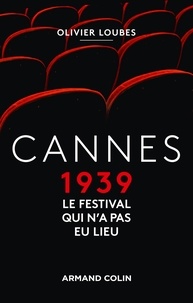 Olivier Loubes - Cannes 1939 - Le festival qui n'a pas eu lieu.