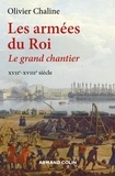 Olivier Chaline - Les armées du roi - Le grand chantier, XVIIe-XVIIIe siècle.