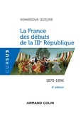 Dominique Lejeune - La France des débuts de la IIIe République - 1870-1896.