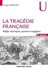 Georges Forestier - La tragédie française - 2e éd. - Règles classiques, passions tragiques.