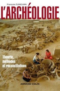 François Djindjian - L'archéologie - Théorie, méthodes et reconstitutions.