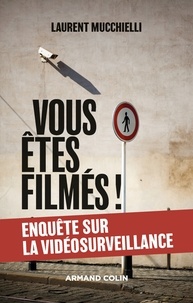 Laurent Mucchielli - Vous êtes filmés ! - Enquête sur le bluff de la vidéosurveillance.