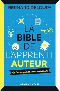 Bernard Deloupy - La Bible de l'apprenti auteur - Les outils pour libérer sa créativité et se faire publier !.