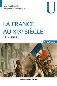 Jean Garrigues et Philippe Lacombrade - La France au XIXe siècle - 4e éd. - 1814-1914.