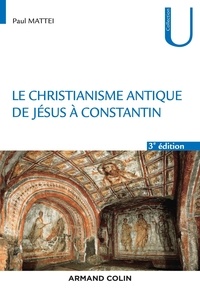 Paul Mattei - Le christianisme antique - De Jésus à Constantin.