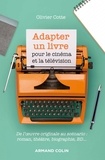 Olivier Cotte - Adapter un livre pour le cinéma et la télévision - De l'oeuvre originale au scénario : roman, théâtre, biographie, BD....