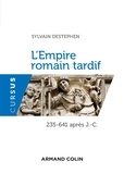 Sylvain Destephen - L'Empire romain tardif - 235-641 après J.-C..