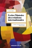 Laurence Badel - Ecrire l'histoire des relations internationales - Genèses, concepts, perspectives. XVIIIe - XXIe siècle.