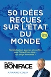 Pascal Boniface - 50 idées reçues sur l'état du monde - Mondialisation, guerres et conflits, duel Chine/Etats-Unis... qui dirige le monde ?.