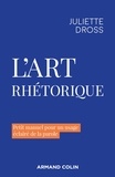 Juliette Dross - L'art rhétorique - Petit manuel pour un usage éclairé de la parole.