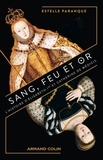 Estelle Paranque - Sang, feu et or - L'Histoire d'Elisabeth 1re et Catherine de Médicis.