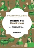 Joëlle Delacroix - Histoire des Carolingiens - De Pépin le Bref et Charlemagne à Louis V.