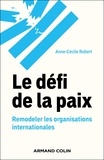 Anne-Cécile Robert - Le défi de la paix - Remodeler les organisations internationales.
