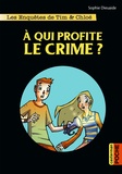 Sophie Dieuaide - Les enquêtes de Tim et Chloé  : A qui profite le crime ?.