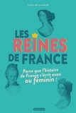 Caroline Charron - Les reines de France - Parce que l'histoire de France s'écrit aussi au féminin !.