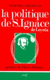Dominique Bertrand - La Politique De Saint Ignace De Loyola. Tome 1, L'Analyse Sociale.