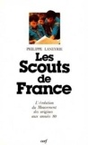 Philippe Laneyrie - Les Scouts de France - L'évolution du mouvement des origines aux années quatre-vingt.