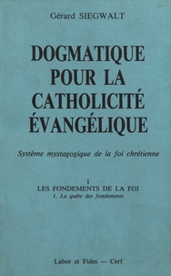 Gérard Siegwalt - Dogmatique pour la catholicité évangélique - Tome 1, Les fondements de la foi Volume 1, La quête des fondements.