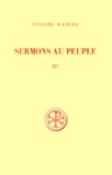 Marie-José Delage et  Césaire d'Arles - Sermons Au Peuple. Tome 3, Sermons 56 A 80, Edition Bilingue Francais-Latin.