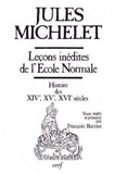 Jules Michelet - Leçons inédites de l'École normale - Histoire des XIVe, XVe et XVIe siècles.