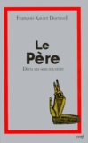 François-Xavier Durrwell - Le Pere. Dieu En Son Mystere, 4eme Edition.