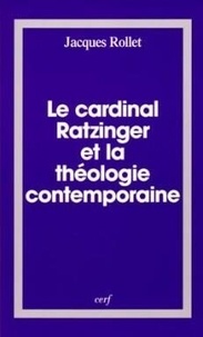 Jacques Rollet - Le Cardinal Ratzinger et la théologie contemporaine.