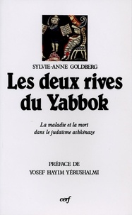 Sylvie-Anne Goldberg - Les Deux rives du Yabbok - La maladie et la mort dans le judaïsme ashkénaze, Prague XVIe-XIXe siècle.