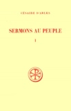 Marie-José Delage et  Césaire d'Arles - Sermons Au Peuple. Tome 1, Sermons 1 A 20, Edition Bilingue Francais-Latin.