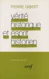 Pierre Gibert - Vérité historique et esprit historien - L'historien biblique de Gédéon face à Hérodote, essai sur le principe historiographique.