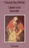 Théodule Rey-Mermet - Laissez-Vous Reconcilier. La Confession Aujourd'Hui ?.