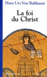 Hans Urs von Balthasar - La foi du Christ.