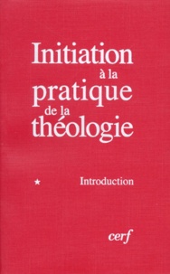 Bernard Lauret et François Refoulé - Initiation à la pratique de la théologie - Tome 1, Introduction.