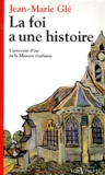 Jean-Marie Gle - La Foi A Une Histoire. Croyants, Heritiers Et Novateurs.
