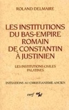 Roland Delmaire - Les Institutions Du Bas-Empire Romain De Constantin A Justinien. Tome 1, Les Institutions Civiles Palatines.