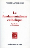 Pierre Lathuilière - Le Fondamentalisme Catholique. Signification Ecclesiologique.