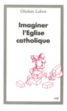 Ghislain Lafont - Imaginer l'Eglise catholique.