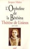 Jacques Maître - "L'orpheline de la Bérésina" Thérèse de Lisieux (1873-1897) - Essai de psychanalyse socio-historique.