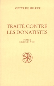 Mireille Labrousse et  Optat De Mileve Saint - Traite Contre Les Donatistes. Tome 2, Livres 3 A 7, Edition Bilingue Francais-Latin.