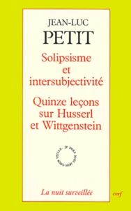 Jean-Luc Petit - Solipsisme et intersubjectivité - Quinze leçons sur Husserl et Wittgenstein.
