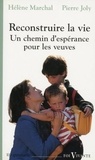 Pierre Joly et Hélène Marchal - Reconstruire la vie - Un chemin d'espérance pour les veuves.