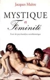 Jacques Maître - Mystique et féminité - Essai de psychanalyse sociohistorique.
